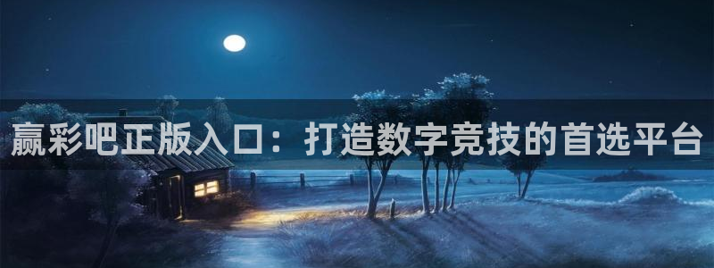 jdb电子代理：赢彩吧正版入口：打造数字竞技的首选平台